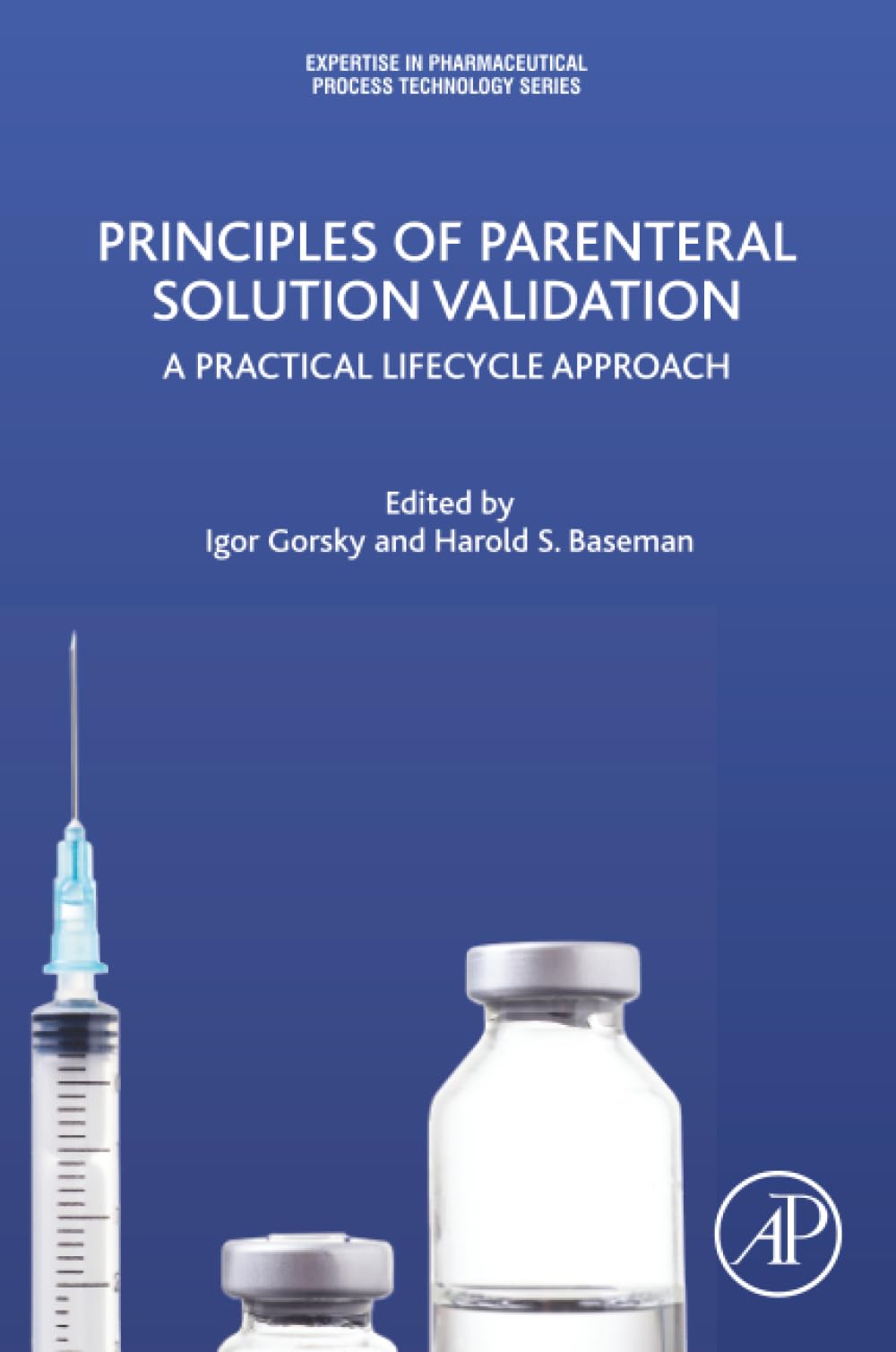 Principles of Parenteral Solution Validation: A Practical Lifecycle Approach (Expertise in Pharmaceutical Process Technology)