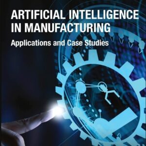Artificial Intelligence in Manufacturing: Applications and Case Studies-ISBN: 9780323991353