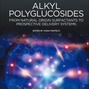 Alkyl Polyglucosides: From Natural-origin Surfactants to Prospective Delivery Systems (Woodhead Publishing Series in Biomedicine)