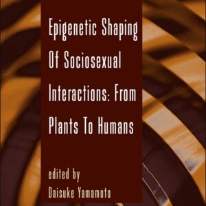 Epigenetic Shaping of Sociosexual Interactions: From Plants to Humans (Volume 86) (Advances in Genetics