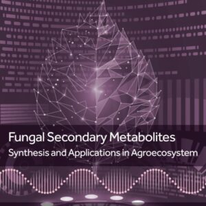 Fungal Secondary Metabolites: Synthesis and Applications in Agroecosystem (Nanobiotechnology for Plant Protection)