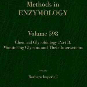 Chemical Glycobiology: Monitoring Glycans and Their Interactions (Volume 598) (Methods in Enzymology