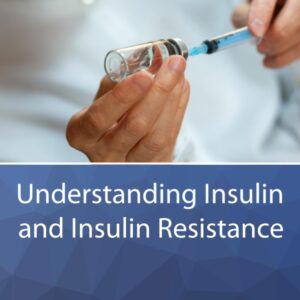 Understanding Insulin and Insulin Resistance