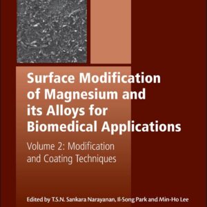 Surface Modification of Magnesium and its Alloys for Biomedical Applications: Modification and Coating Techniques (Woodhead Publishing Series in Biomaterials)