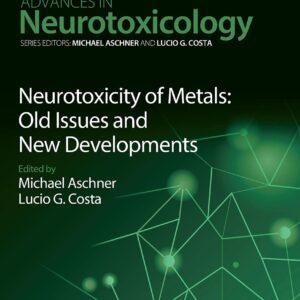 Neurotoxicity of Metals: Old Issues and New Developments (Volume 5) (Advances in Neurotoxicology