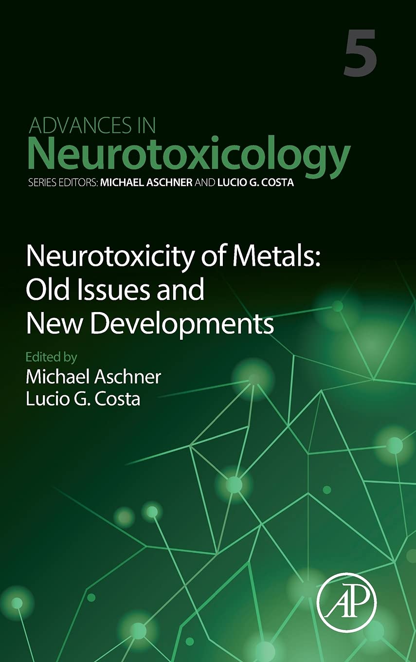 Neurotoxicity of Metals: Old Issues and New Developments (Volume 5) (Advances in Neurotoxicology