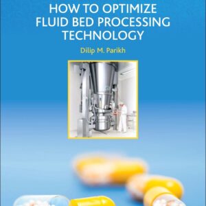 How to Optimize Fluid Bed Processing Technology: Part of the Expertise in Pharmaceutical Process Technology Series