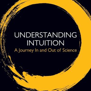 Understanding Intuition: A Journey In and Out of Science