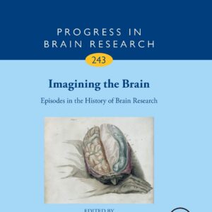 Imagining the Brain: Episodes in the History of Brain Research (Volume 243) (Progress in Brain Research