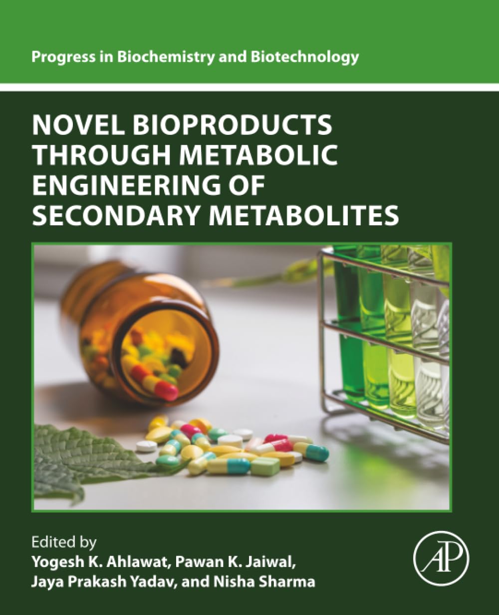 Novel Bioproducts through Metabolic Engineering of Secondary Metabolites (Progress in Biochemistry and Biotechnology)