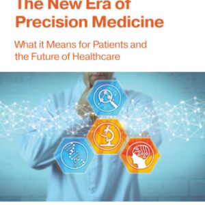 The New Era of Precision Medicine: What it Means for Patients and the Future of Healthcare