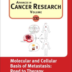 Molecular and Cellular Basis of Metastasis: Road to Therapy (Volume 132) (Advances in Cancer Research