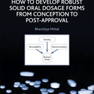 How to Develop Robust Solid Oral Dosage Forms: From Conception to Post-Approval (Expertise in Pharmaceutical Process Technology)