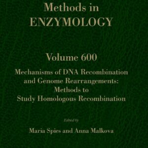 Mechanisms of DNA Recombination and Genome Rearrangements: Methods to Study Homologous Recombination (Volume 600) (Methods in Enzymology