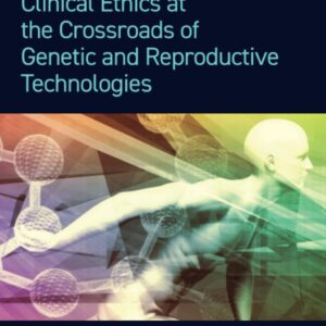 Clinical Ethics at the Crossroads of Genetic and Reproductive Technologies