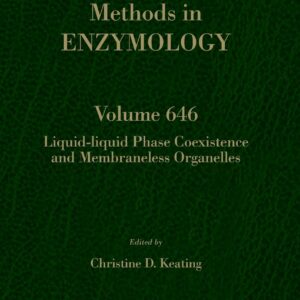 Liquid-Liquid Phase Coexistence and Membraneless Organelles (Volume 646) (Methods in Enzymology