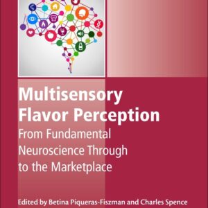 Multisensory Flavor Perception: From Fundamental Neuroscience Through to the Marketplace (Woodhead Publishing Series in Food Science