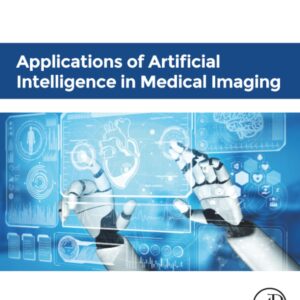 Applications of Artificial Intelligence in Medical Imaging (Artificial Intelligence Applications in Healthcare and Medicine)