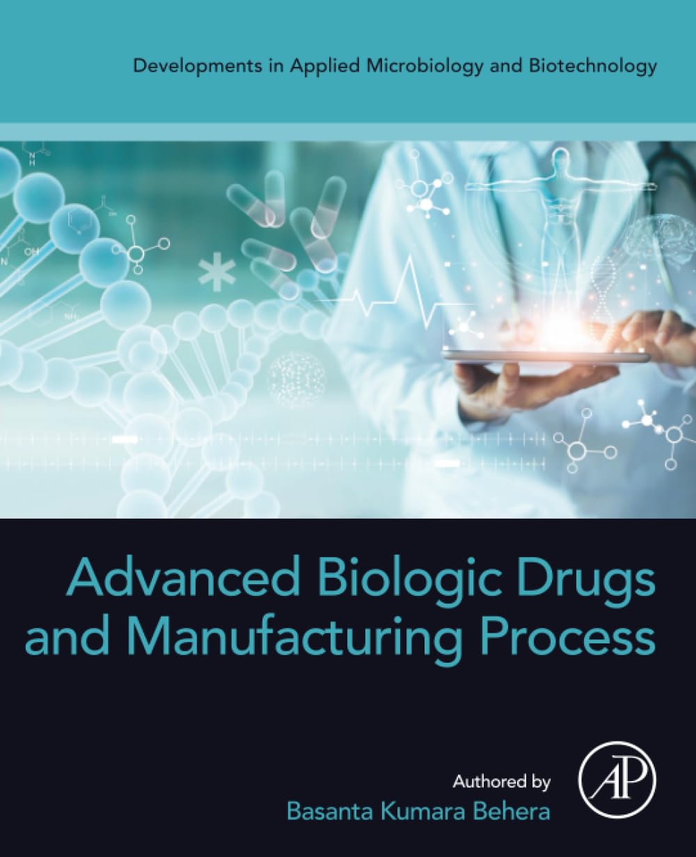 Advanced Biologic Drugs and Manufacturing Process (Developments in Applied Microbiology and Biotechnology)