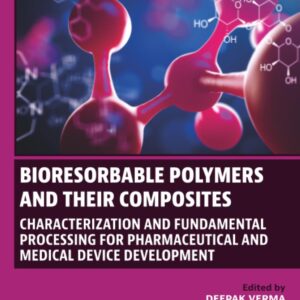 Bioresorbable Polymers and their Composites: Characterization and Fundamental Processing for Pharmaceutical and Medical Device Development (Woodhead Publishing Series in Biomaterials)