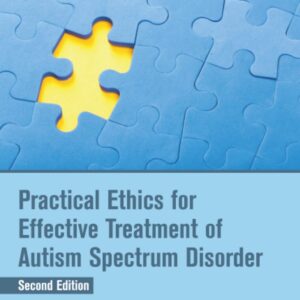 Practical Ethics for Effective Treatment of Autism Spectrum Disorder (Critical Specialties in Treating Autism and other Behavioral Challenges)-ISBN: 9780128238608