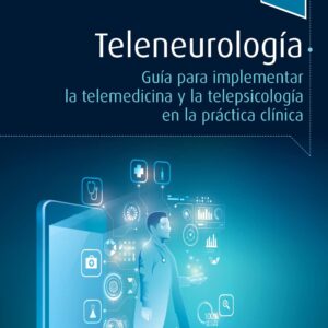 Teleneurología: Guía para implementar la telemedicina y la telepsicología en la práctica clínica