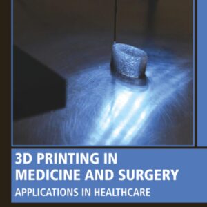 3D Printing in Medicine and Surgery: Applications in Healthcare (Woodhead Publishing Series in Biomaterials)