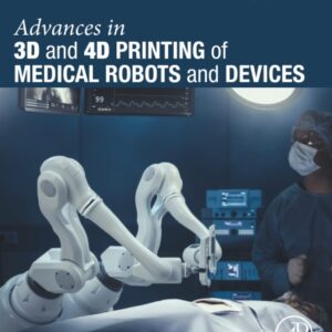 Advances in 3D and 4D Printing of Medical Robots and Devices (Medical Robots and Devices: New Developments and Advances)