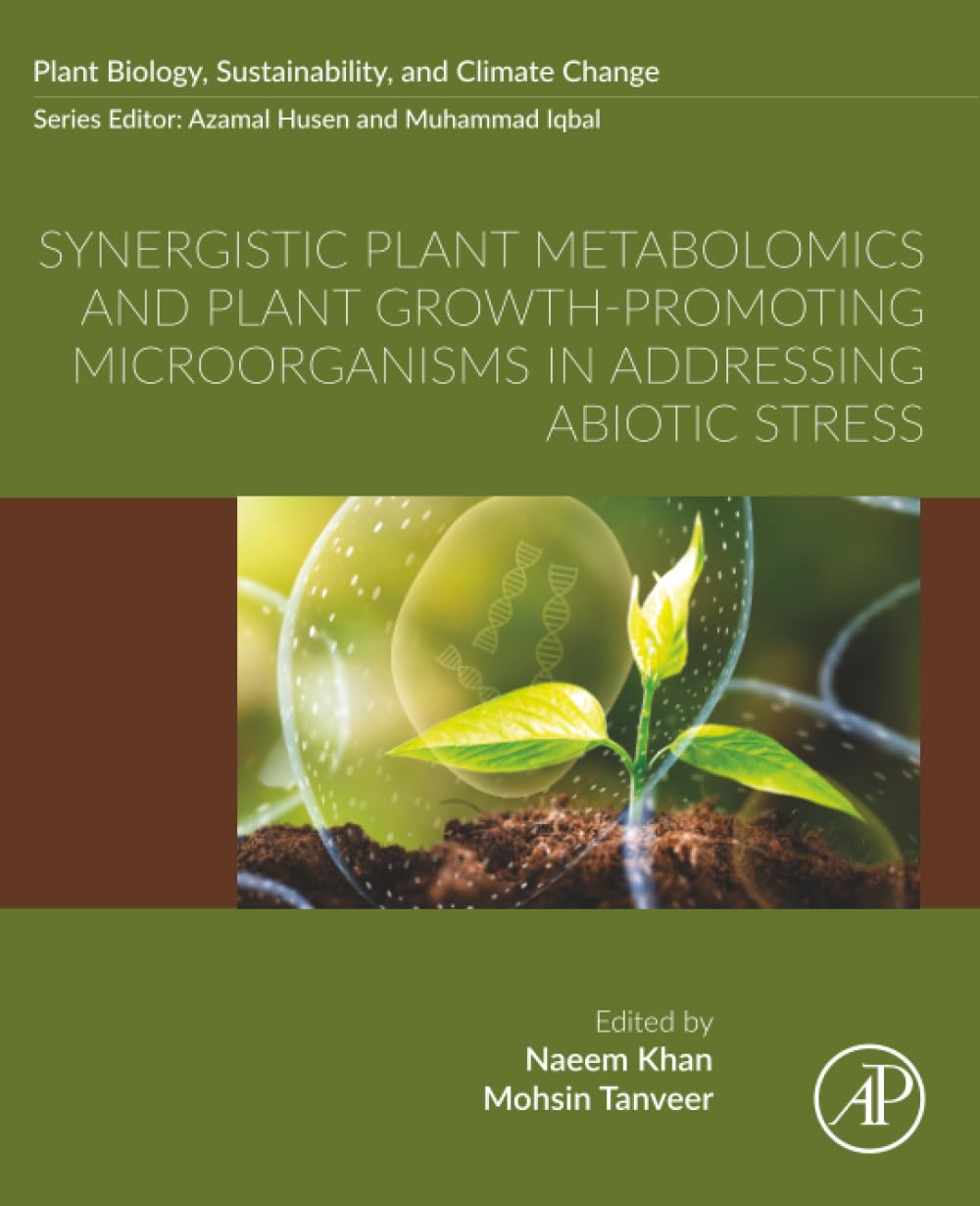 Synergistic Plant Metabolomics and Plant Growth-Promoting Microorganisms in Addressing Abiotic Stress (Plant Biology