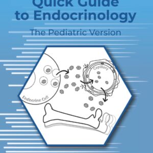Quick Guide to Endocrinology: The Pediatric Version