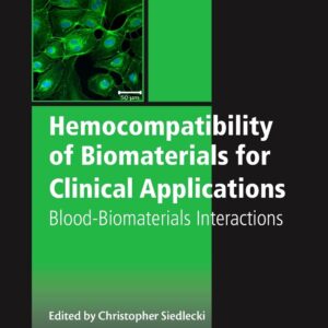 Hemocompatibility of Biomaterials for Clinical Applications: Blood-Biomaterials Interactions (Woodland Publishing Series in Biomaterials)