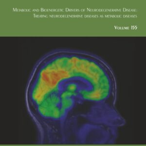 Metabolic and Bioenergetic Drivers of Neurodegenerative Disease: Treating Neurodegenerative Diseases as Metabolic Diseases (Volume 155) (International Review of Neurobiology
