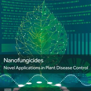 Nanofungicides: Novel Applications in Plant Disease Control (Nanobiotechnology for Plant Protection)