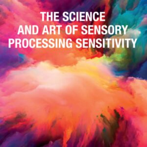 The Science and Art of Sensory Processing Sensitivity