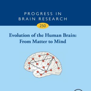 Evolution of the Human Brain: From Matter to Mind (Volume 250) (Progress in Brain Research