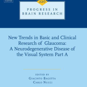 New Trends in Basic and Clinical Research of Glaucoma: A Neurodegenerative Disease of the Visual System Part A (Volume 220) (Progress in Brain Research