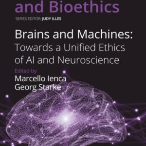 Brains and Machines: Towards a unified Ethics of AI and Neuroscience (Volume 7) (Developments in Neuroethics and Bioethics