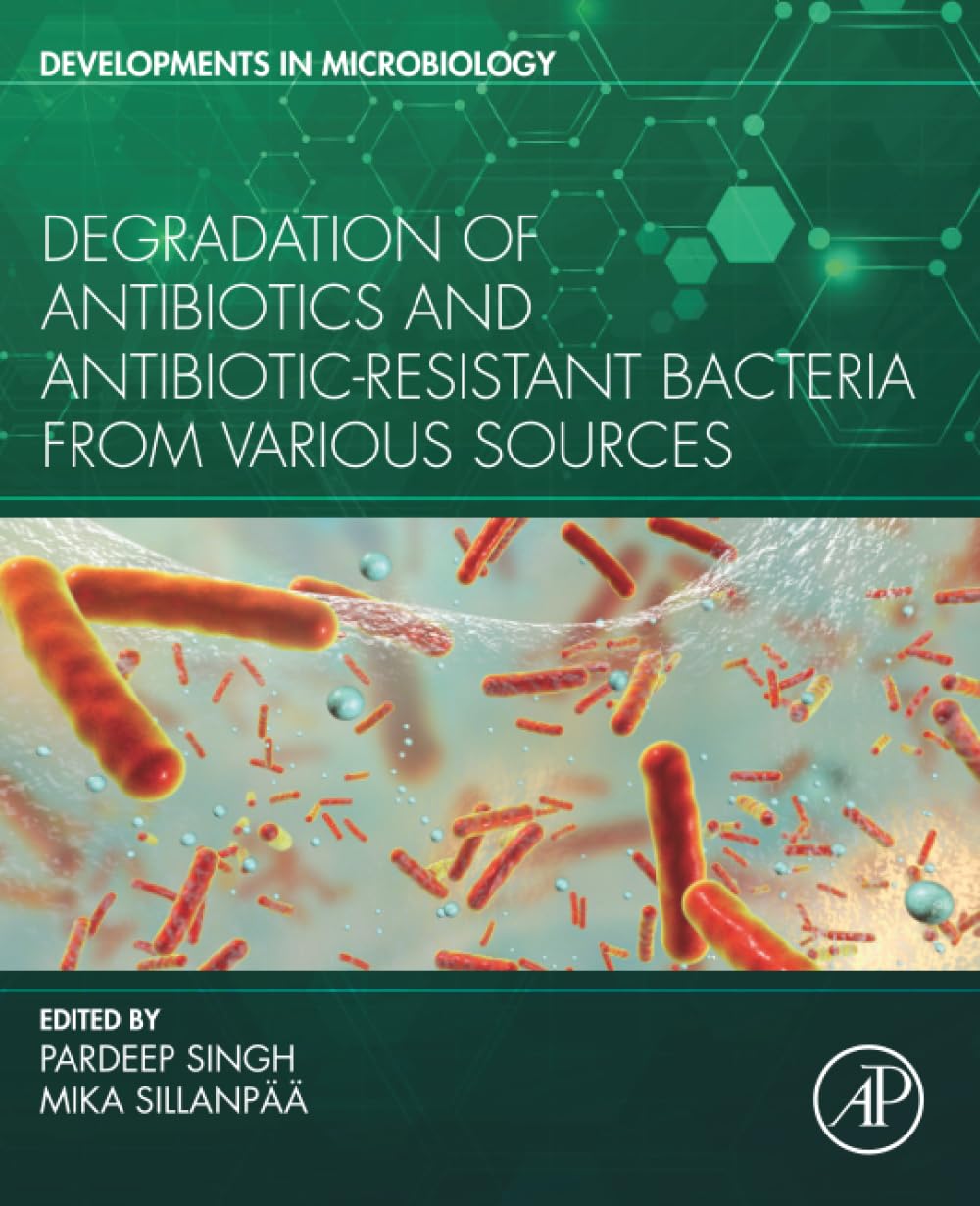 Degradation of Antibiotics and Antibiotic-Resistant Bacteria From Various Sources (Developments in Microbiology)