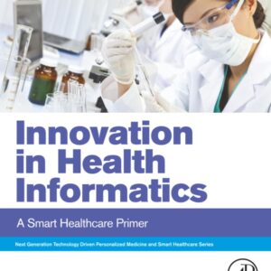 Innovation in Health Informatics: A Smart Healthcare Primer (Next Generation Technology Driven Personalized Medicine And Smart Healthcare)
