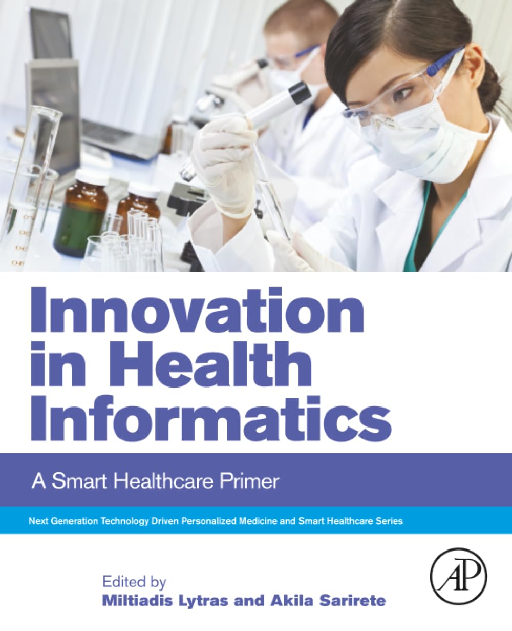 Innovation in Health Informatics: A Smart Healthcare Primer (Next Generation Technology Driven Personalized Medicine And Smart Healthcare)