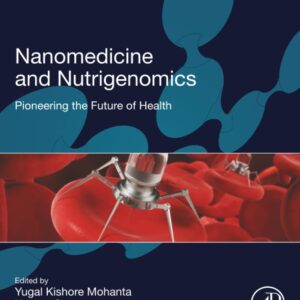 Nanomedicine and Nutrigenomics: Pioneering the Future of Health (Advances in Biotechnology and Bioengineering)