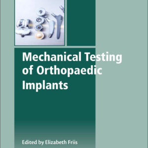 Mechanical Testing of Orthopaedic Implants (Woodhead Publishing Series in Biomaterials)