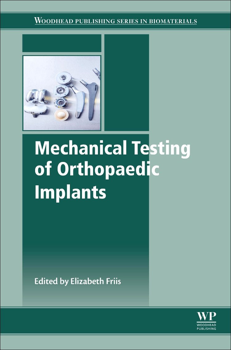 Mechanical Testing of Orthopaedic Implants (Woodhead Publishing Series in Biomaterials)