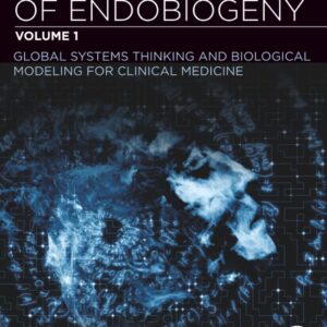 The Theory of Endobiogeny: Volume 1: Global Systems Thinking and Biological Modeling for Clinical Medicine