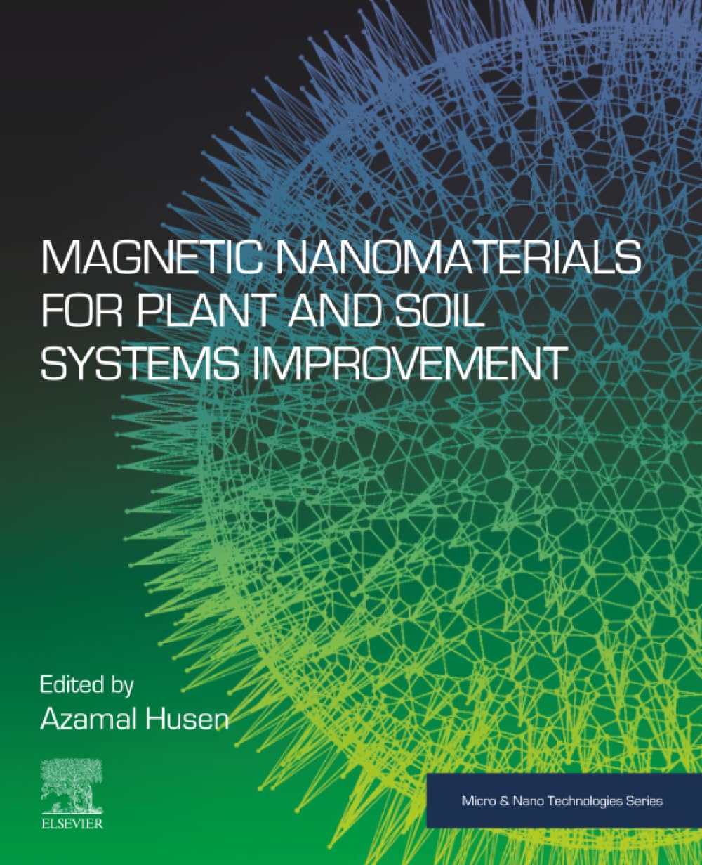 Magnetic Nanomaterials for Plant and Soil Systems Improvement (Micro and Nano Technologies)