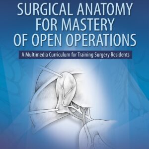 Surgical Anatomy for Mastery of Open Operations: A Multimedia Curriculum for Training Surgery Residents-ISBN: 9781496388575