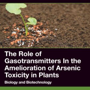 The Role of Gasotransmitters In the Amelioration of Arsenic Toxicity in Plants: Biology and Biotechnology (PLANT GASOTRANSMITTERS AND MOLECULES WITH HORMONAL ACTIVITY)