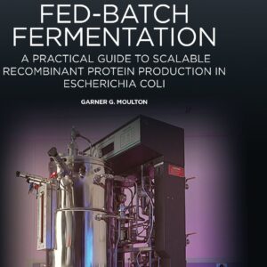 Fed-Batch Fermentation: A Practical Guide to Scalable Recombinant Protein Production in Escherichia Coli (Woodhead Publishing Series in Biomedicine)