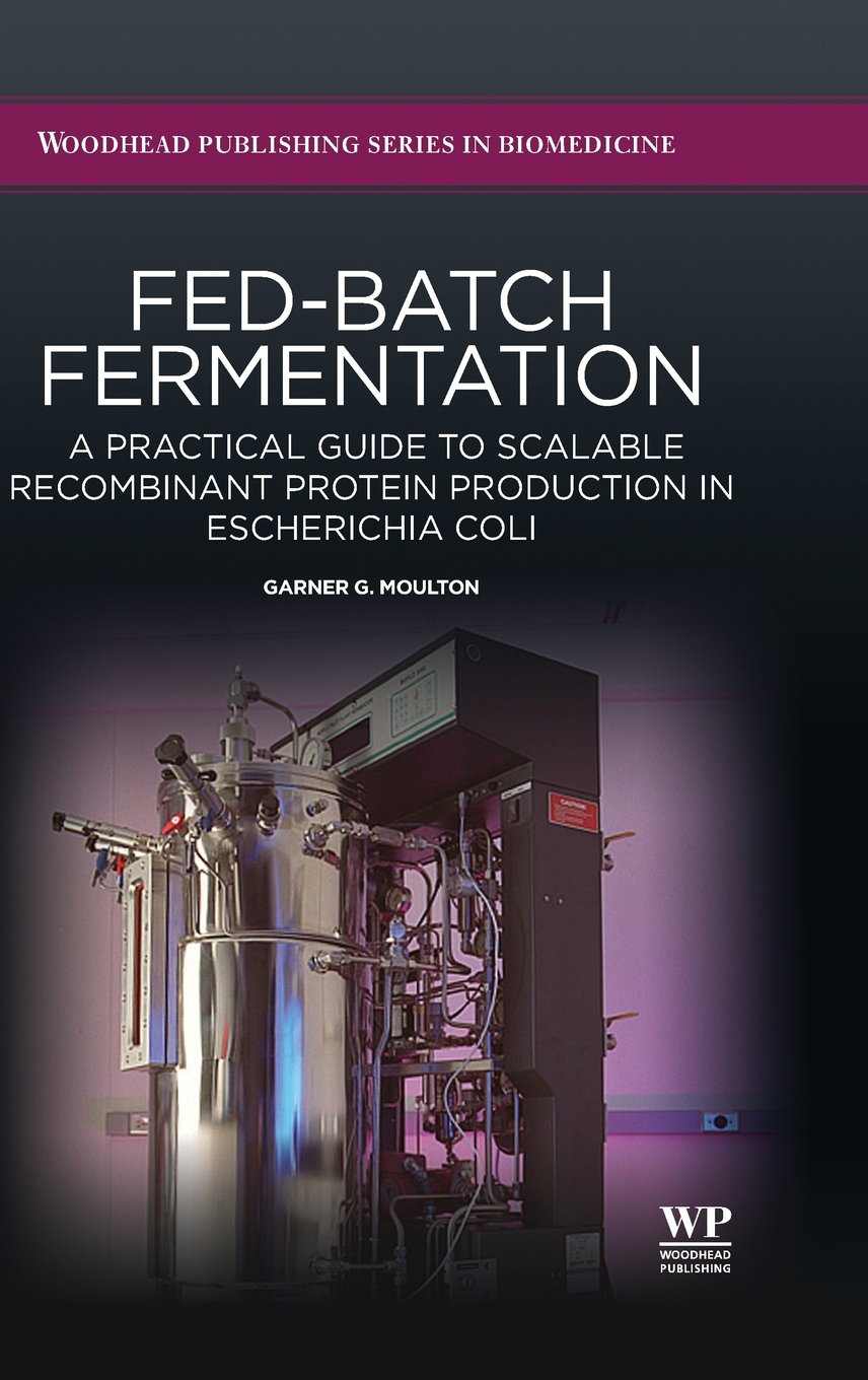 Fed-Batch Fermentation: A Practical Guide to Scalable Recombinant Protein Production in Escherichia Coli (Woodhead Publishing Series in Biomedicine)