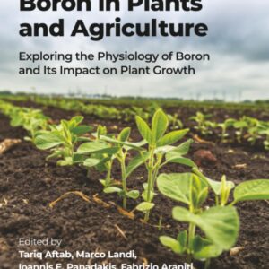 Boron in Plants and Agriculture: Exploring the Physiology of Boron and Its Impact on Plant Growth